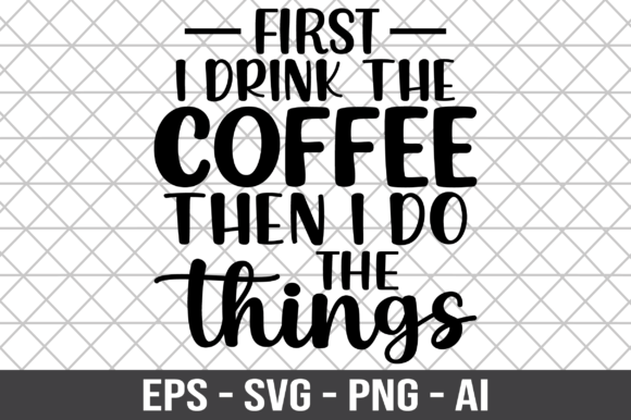 First I Drink the Coffee then I Do SVG – A Graphic Design Asset for Crafts