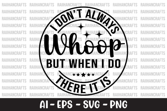 I Don t Always Whoop but when I Do There Graphics