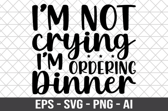 I m Not Crying I m Ordering Dinner SVG for Crafts and Graphics