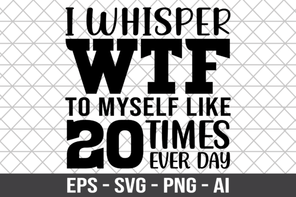 I Whisper Wtf to Myself Like 20 Times Graphics