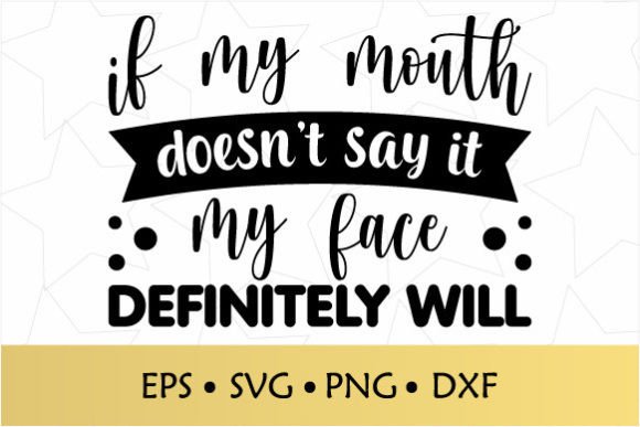If My Mouth Doesn't Say It My Face Svg for Crafts and Graphics