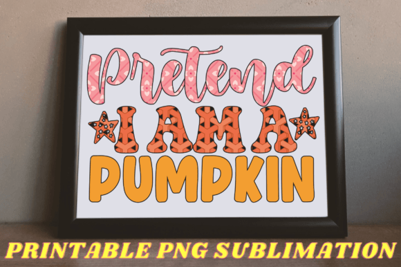 Pretend I Am a Pumpkin Png Sublimation for Crafts and Graphics
