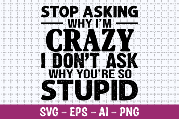 Stop Asking Why I’m Crazy SVG – A Creative Graphics Asset for Crafts and Content