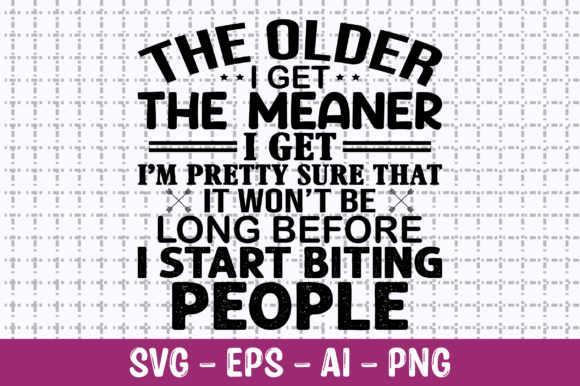 The Older I Get the Meaner I Get SVG for Crafts and Graphics
