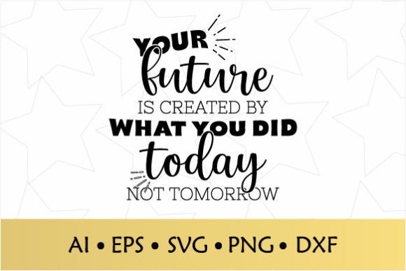 You Future is Created What You Did SVG for Crafts and Graphics